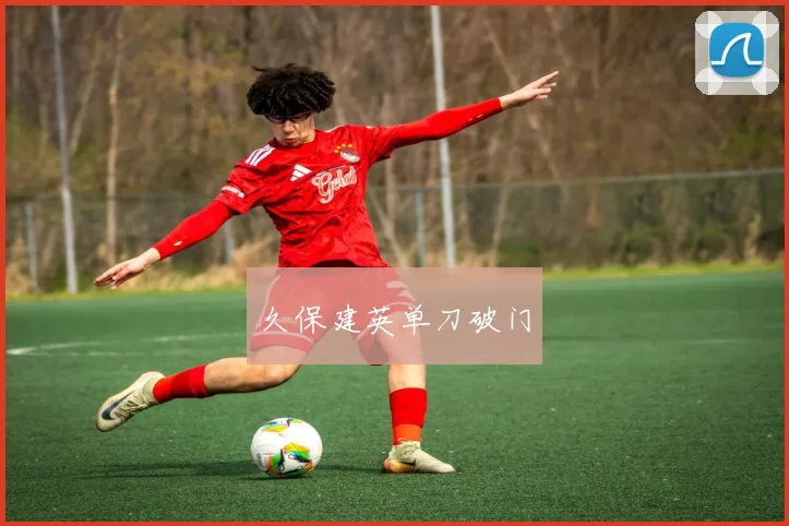 久保建英单刀破门