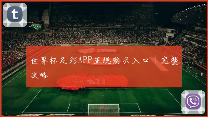 世界杯足彩APP正规购买入口｜完整攻略